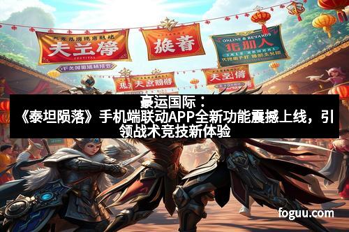 豪运国际：《泰坦陨落》手机端联动APP全新功能震撼上线，引领战术竞技新体验